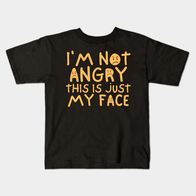 I'm Not Angry This Is Just My Face Kids T-Shirt by Trandkeraka